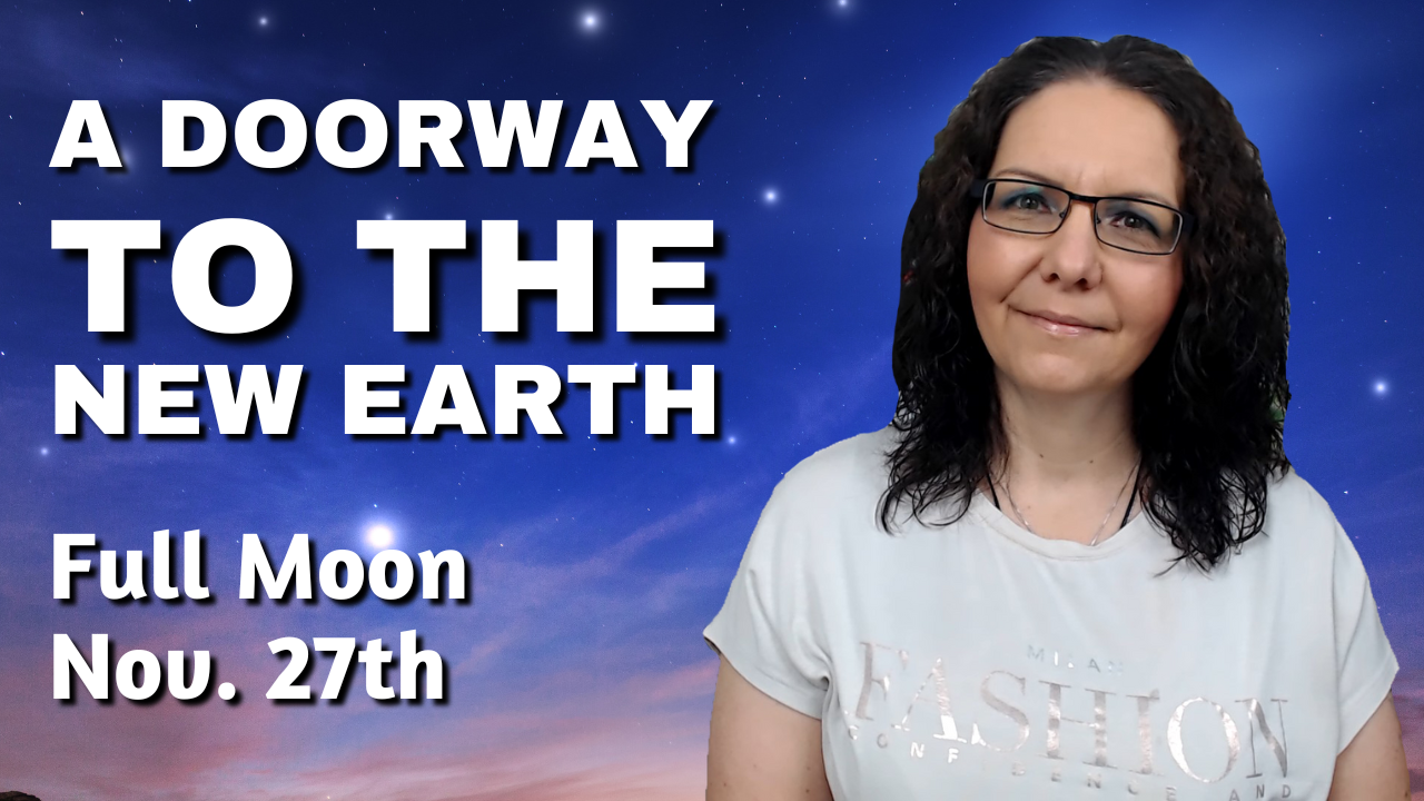 Full Moon November 27th "Stepping Through The Doorway Of The New Earth Template " | Energy Update